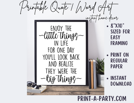 PRINTABLE QUOTE | Instant Art | Word Art | Enjoy the little things in life for one day you'll look back and realize they were the big things.