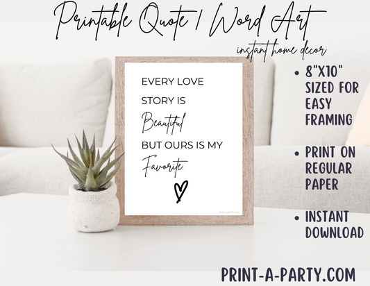 PRINTABLE QUOTE | Instant Art | Word Art | Every Love Story is Beautiful But Ours is my Favorite | Instant Home Decor